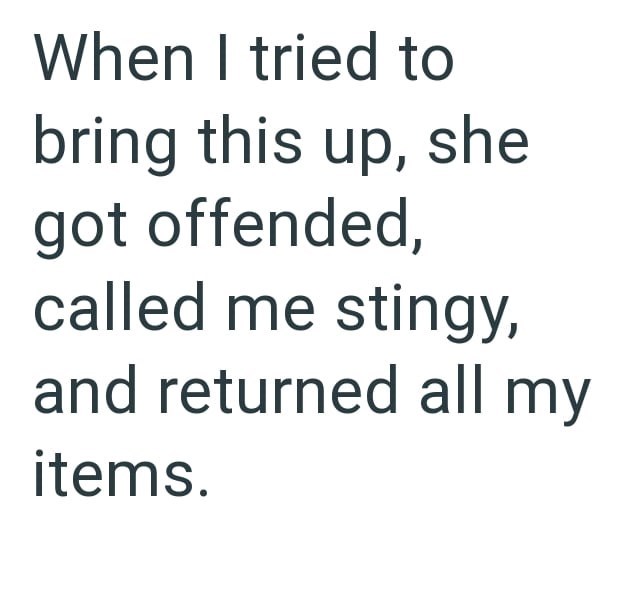 When I tried to bring this up, she got offended, called me stingy, and returned all my items.