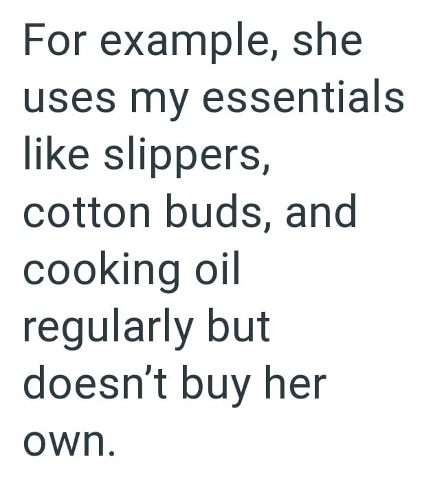For example, she uses my essentials like slippers, cotton buds, and cooking oil regularly but doesn't buy her own.