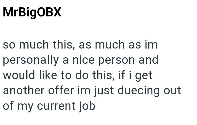 MrBigOBX so much this, as much as im personally a nice person and would like to do this, if i get another offer im just duecing out of my current job