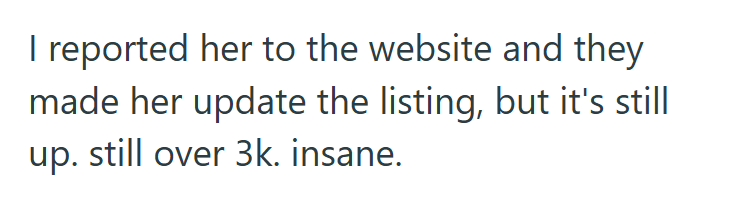 I reported her to the website and they made her update the listing, but it's still up. still over 3k. insane.