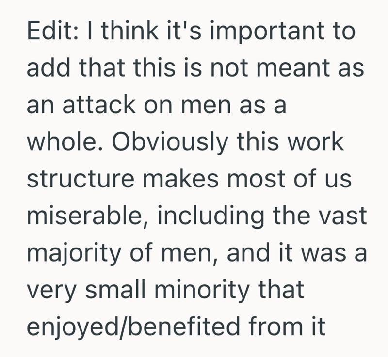 Edit: I think it's important to add that this is not meant as an attack on men as a whole. Obviously this work structure makes most of us miserable, including the vast majority of men, and it was a very small minority that enjoyed/benefited from it