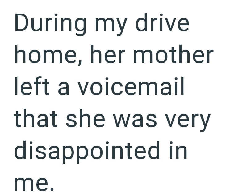 During my drive home, her mother left a voicemail that she was very disappointed in me.