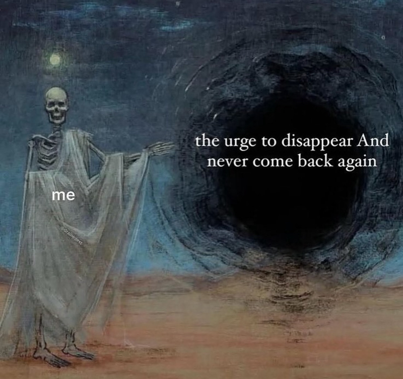 me drainedest the urge to disappear And never come back again