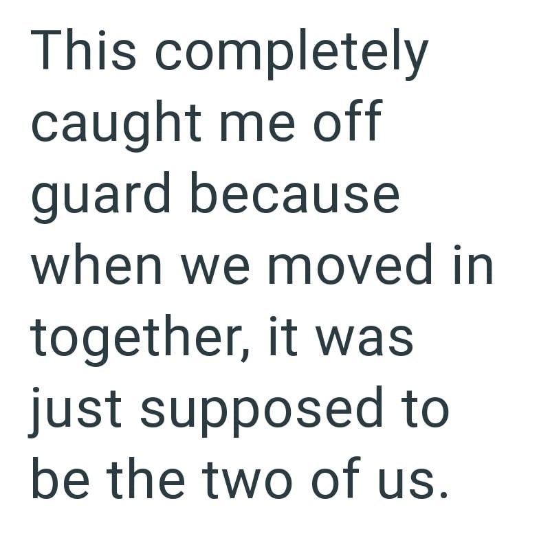 This completely caught me off guard because when we moved in together, it was just supposed to be the two of us.