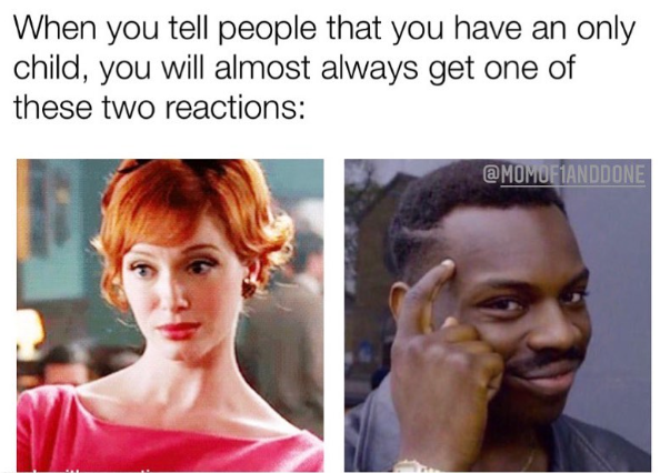 When you tell people that you have an only child, you will almost always get one of these two reactions: @MOMOF1ANDDONE