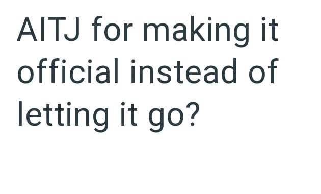 AITJ for making it official instead of letting it go?