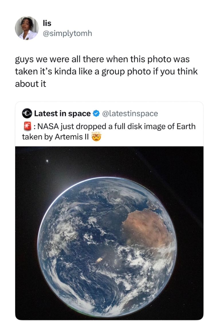 lis @simplytomh guys we were all there when this photo was taken it's kinda like a group photo if you think about it Latest in space @latestinspace : NASA just dropped a full disk image of Earth taken by Artemis II
