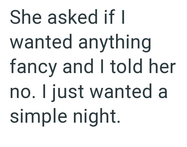 She asked if I wanted anything fancy and I told her no. I just wanted a simple night.
