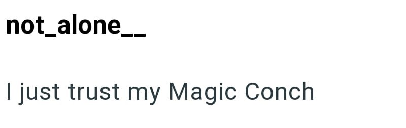 not_alone__ I just trust my Magic Conch