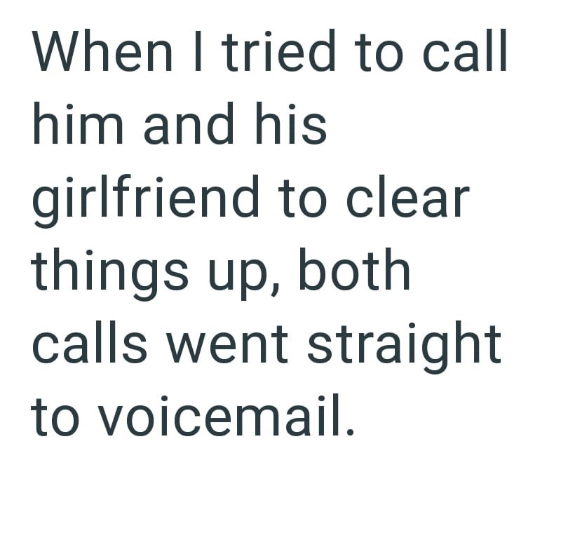 When I tried to call him and his girlfriend to clear things up, both calls went straight to voicemail.