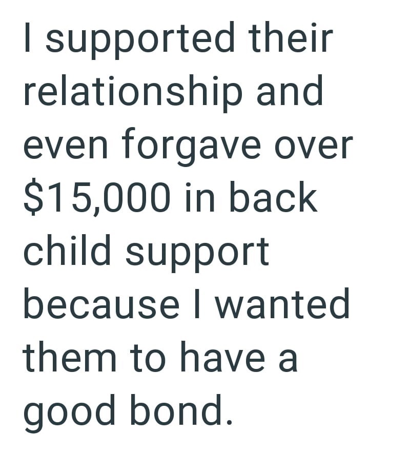 I supported their relationship and even forgave over $15,000 in back child support because I wanted them to have a good bond.