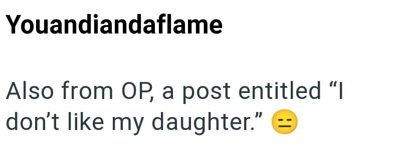Youandiandaflame Also from OP, a post entitled "I don't like my daughter."