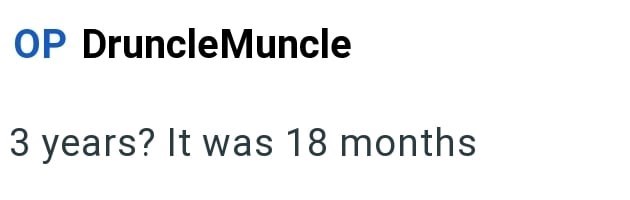 OP DruncleMuncle 3 years? It was 18 months