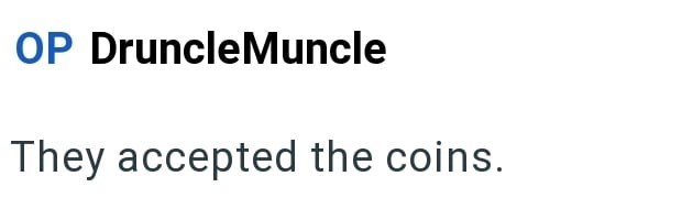 OP DruncleMuncle They accepted the coins.