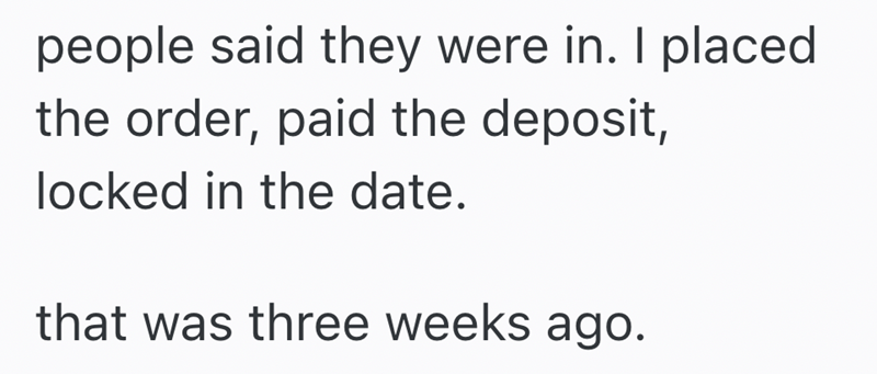 people said they were in. I placed the order, paid the deposit, locked in the date. that was three weeks ago.
