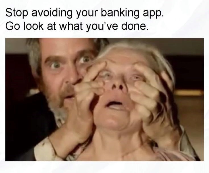 Stop avoiding your banking app. Go look at what you've done.