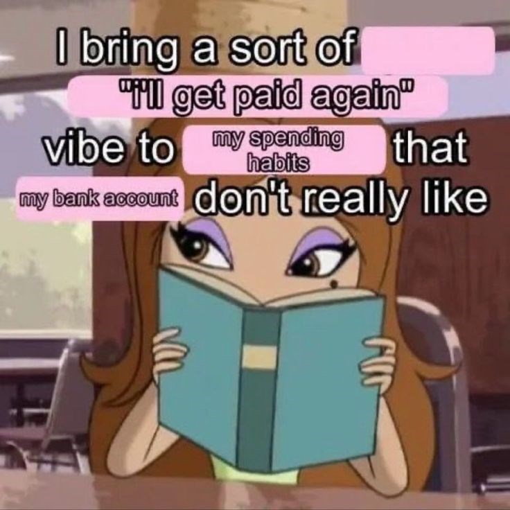 I bring a sort of "I'll get paid again" vibe to my spending that habits my bank account don't really like FUT