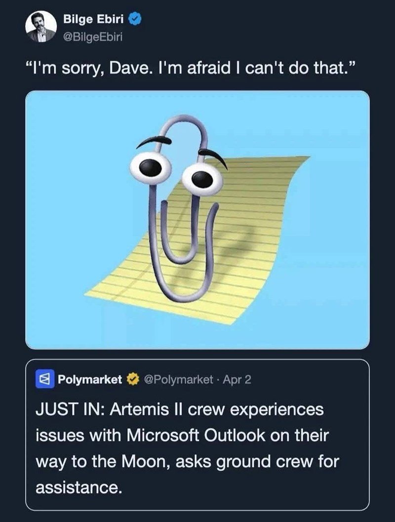 Bilge Ebiri @BilgeEbiri "I'm sorry, Dave. I'm afraid I can't do that." Polymarket @Polymarket Apr 2 JUST IN: Artemis II crew experiences issues with Microsoft Outlook on their way to the Moon, asks ground crew for assistance.