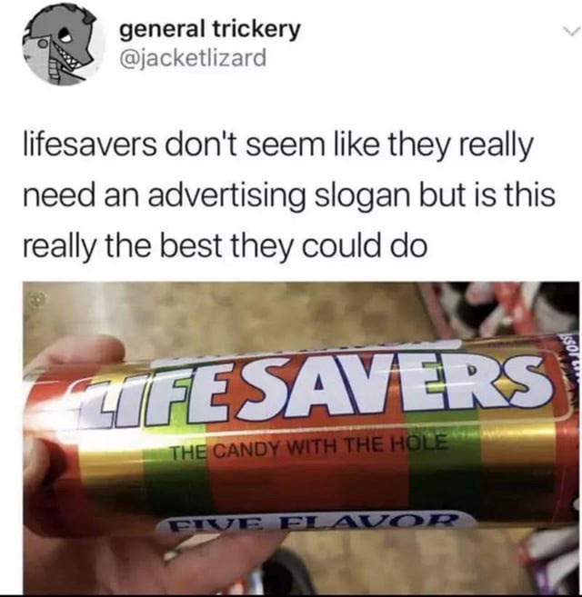 general trickery @jacketlizard lifesavers don't seem like they really need an advertising slogan but is this really the best they could do LIFESAVERS THE CANDY WITH THE HOLE FIVE FLAVOR Isso