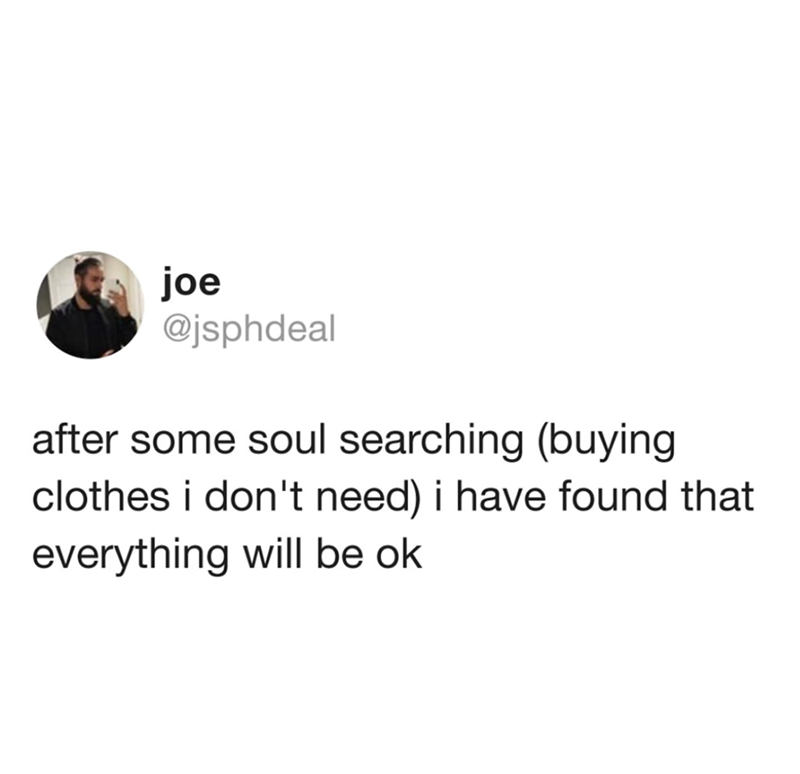 joe @jsphdeal after some soul searching (buying clothes i don't need) i have found that everything will be ok