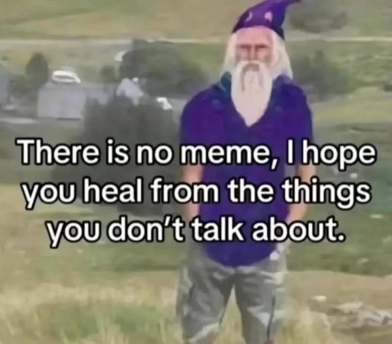 FC There is no meme, I hope you heal from the things you don't talk about.