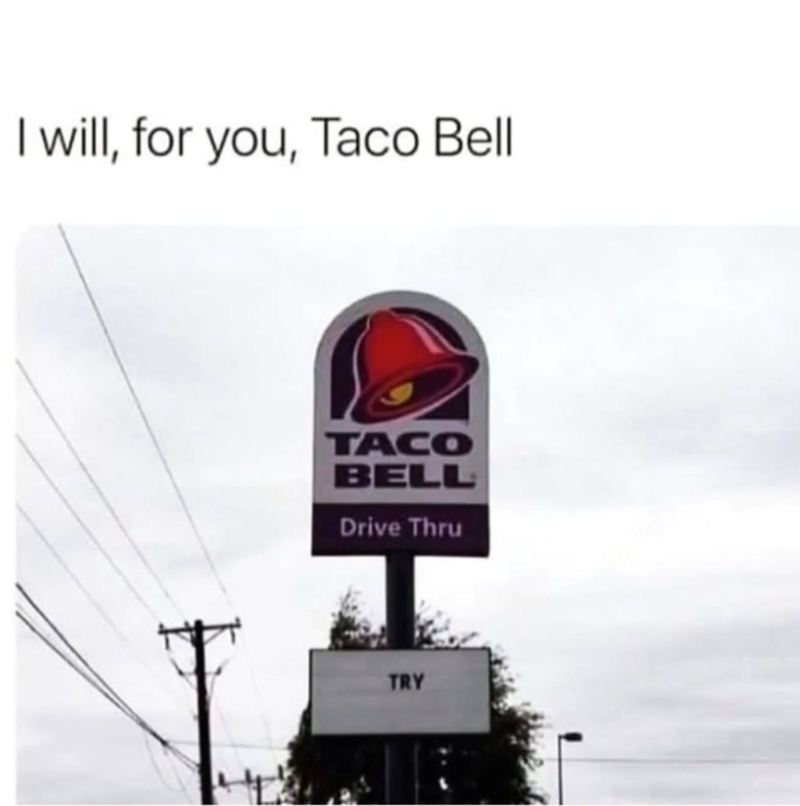 I will, for you, Taco Bell TACO BELL Drive Thru TRY