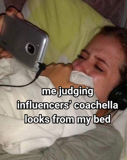 me judging influencers' coachella looks from my bed