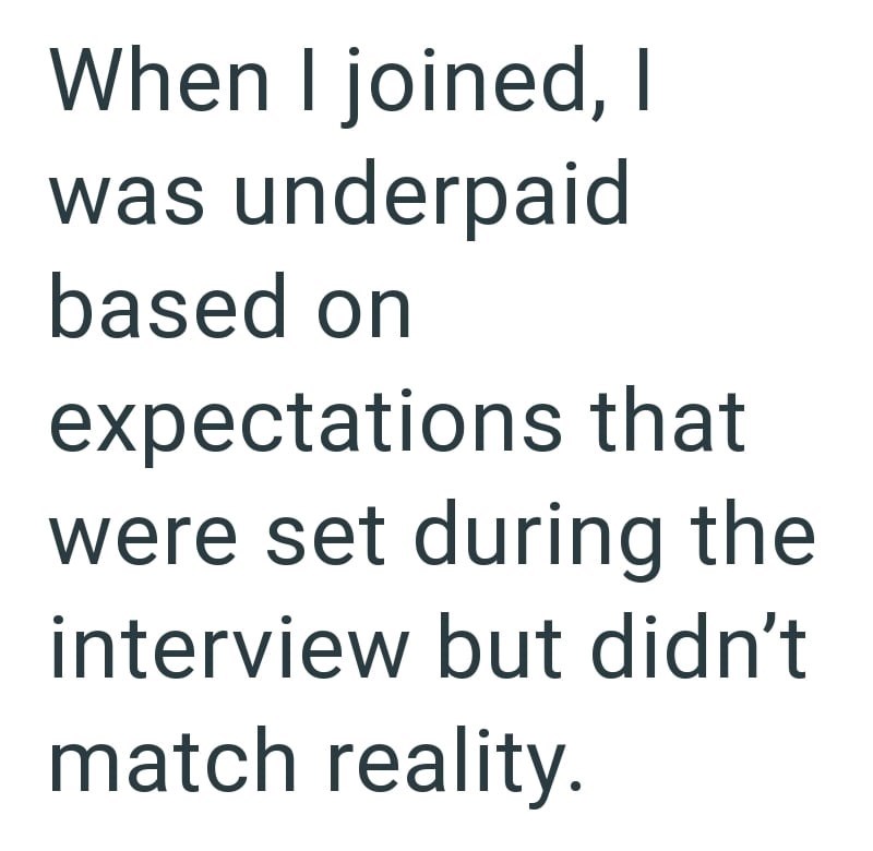 When I joined, I was underpaid based on expectations that were set during the interview but didn't match reality.