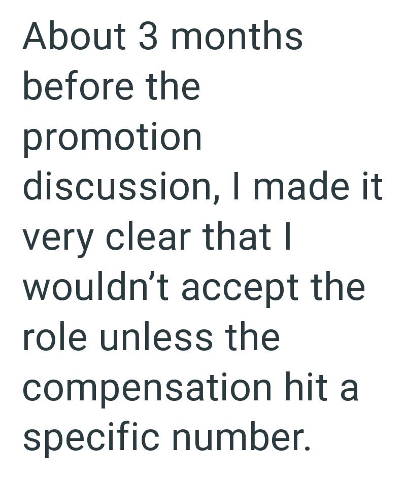 About 3 months before the promotion discussion, I made it very clear that I wouldn't accept the role unless the compensation hit a specific number.