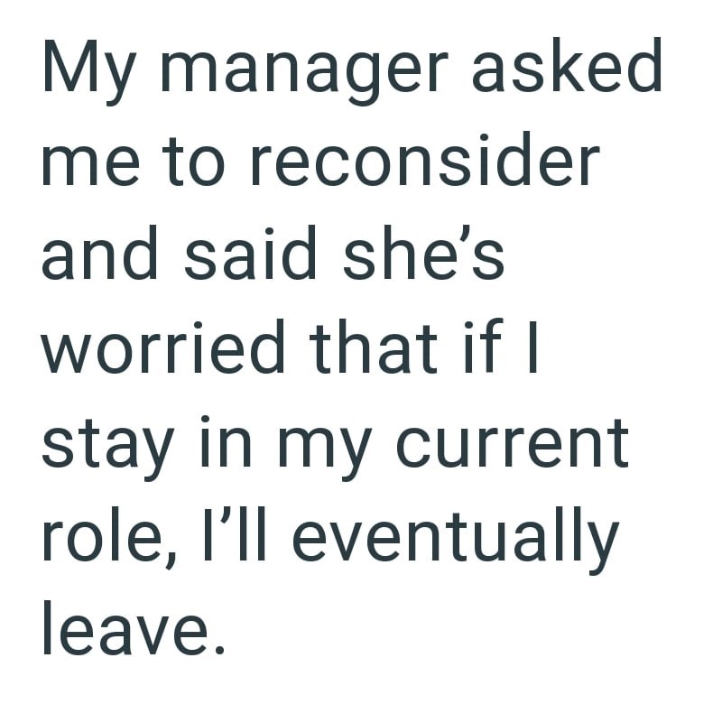 My manager asked me to reconsider and said she's worried that if I stay in my current role, I'll eventually leave.