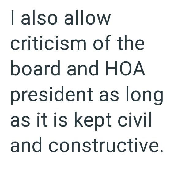 I also allow criticism of the board and HOA president as long as it is kept civil and constructive.