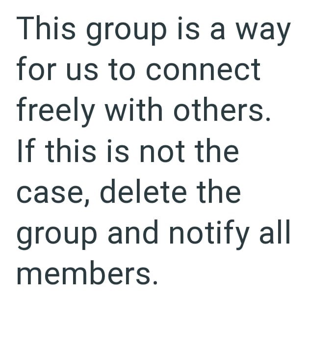This group is a way for us to connect freely with others. If this is not the case, delete the group and notify all members.