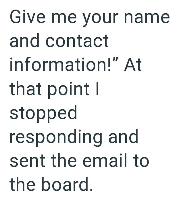 Give me your name and contact information!" At that point I stopped responding and sent the email to the board.