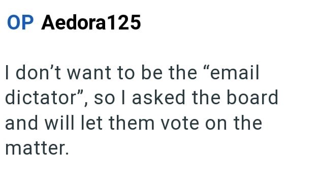 OP Aedora 125 I don't want to be the "email dictator", so I asked the board and will let them vote on the matter.