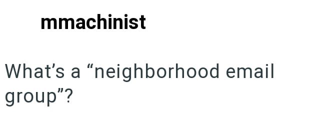 mmachinist What's a "neighborhood email group"?