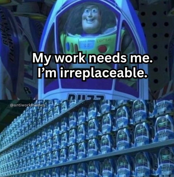 LIGHTYEA R LIGHTYEAR My work needs me. I'm irreplaceable. @antiworkmemes FUZZ WILLOW CHIYLAW BUZA SOMEYLEW