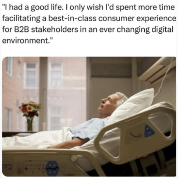 "I had a good life. I only wish I'd spent more time facilitating a best-in-class consumer experience for B2B stakeholders in an ever changing digital environment."