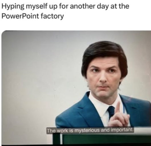 Hyping myself up for another day at the PowerPoint factory The work is mysterious and important.