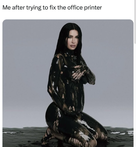 Me after trying to fix the office printer