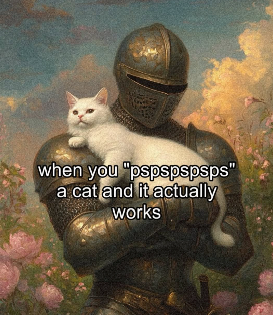 when you "pspspspsps" a cat and it actually works