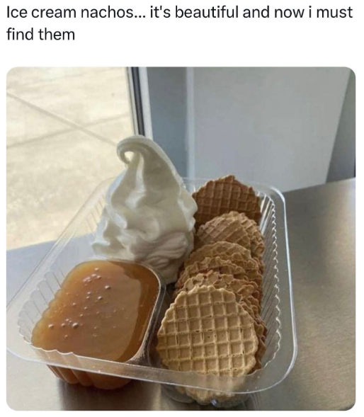 Ice cream nachos... it's beautiful and now i must find them