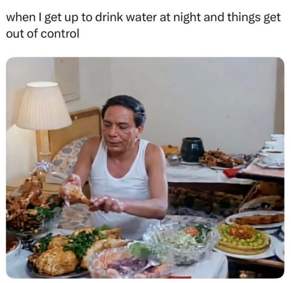 when I get up to drink water at night and things get out of control