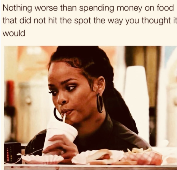 Nothing worse than spending money on food that did not hit the spot the way you thought it would
