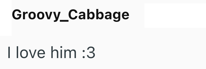 Groovy_Cabbage I love him :3