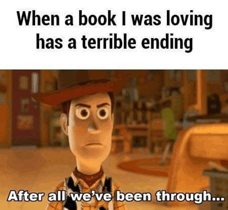 When a book I was loving has a terrible ending After all we've been through...