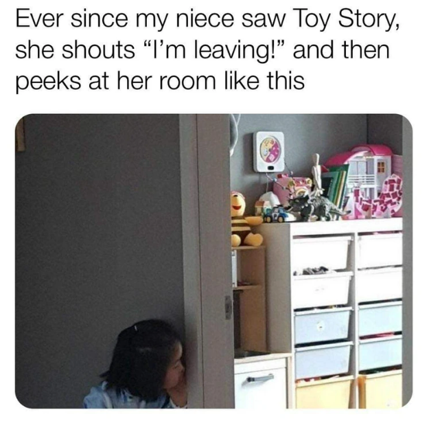 Ever since my niece saw Toy Story, she shouts "I'm leaving!" and then peeks at her room like this