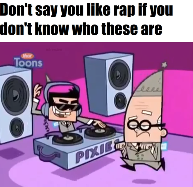 Don't say you like rap if you don't know who these are NICK Toons w/freestow PIXIE D
