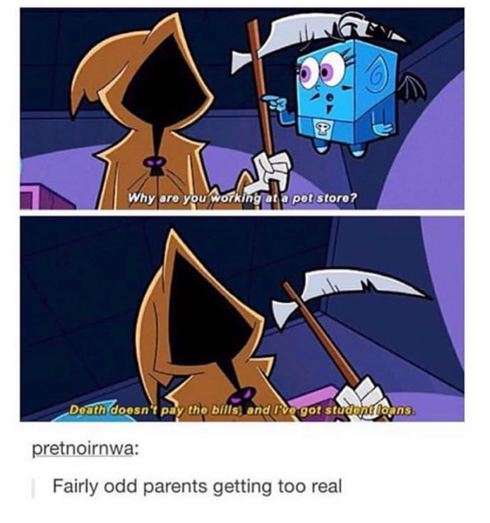 Why are you working at a pet store? Death doesn't pay the bills, and I've got student loans. pretnoirnwa: Fairly odd parents getting too real