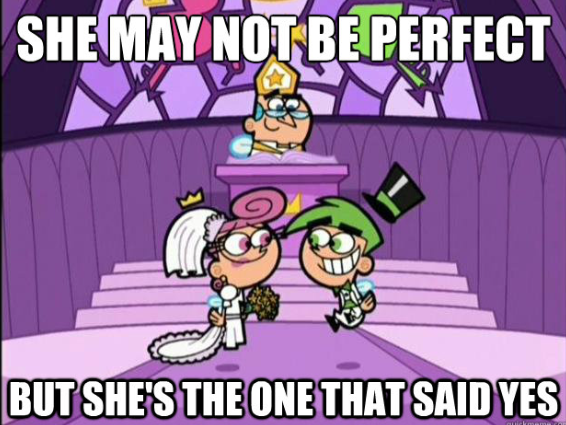 SHE MAY NOT BE PERFECT BUT SHE'S THE ONE THAT SAID YES