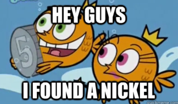 HEY GUYS 3 I FOUND A NICKEL quickmeme.com